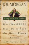 Long Balls, No Strikes: What Baseball Must Do to Keep the Good Times Rolling - Joe Morgan