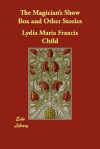 The Magician's Show Box and Other Stories - Lydia Maria Francis Child