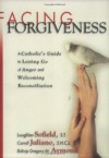 Facing Forgiveness: A Catholic's Guide to Letting Go of Anger and Welcoming Reconciliation - Loughlan Sofield, Carroll Juliano, Gregory Aymond