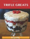 Trifle Greats: Delicious Trifle Recipes, The Top 60 Trifle Recipes - Jo Franks