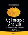 iOS Forensic Analysis: for iPhone, iPad, and iPod touch (Books for Professionals by Professionals) - Sean Morrissey