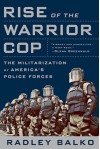 Rise of the Warrior Cop: The Militarization of America's Police Forces - Radley Balko