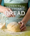Gluten-Free and Vegan Bread: Artisanal Recipes to Make at Home - Jennifer Katzinger, Kathryn Barnard