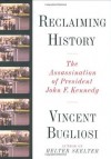 Reclaiming History: The Assassination of President John F. Kennedy - Vincent Bugliosi