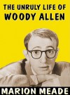 The Unruly Life of Woody Allen - Marion Meade, Mary Woods