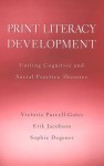 Print Literacy Development: Uniting Cognitive and Social Practice Theories - Victoria Purcell-Gates, Erik Jacobson, Sophie Degener