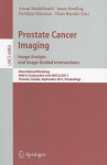 Prostate Cancer Imaging: Image Analysis and Image-Guided Interventions: International Workshop Held in Conjunction with MICCAI 2011 Toronto, Canada, September 22, 2011 Proceedings - Anant Madabhushi, Jason Dowling, Henkjan Huisman, Dean Barratt