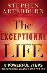 The Exceptional Life: 8 Powerful Steps to Experiencing God's Best for You - Stephen Arterburn