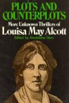 Plots and Counterplots: More Unknown Thrillers of Louisa May Alcott - Louisa May Alcott, Madeleine B. Stern