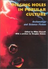 Digging Holes in Popular Culture: Archaeology and Science Fiction (Bournemouth University School of Conservation Sciences, Occasional Paper, #7) - Brian Boyd, John Hodgson, Keith Matthews, Philip Rahtz, Lynette Russell, Miles Russell, Alasdair Brooks, Greg Fewer, John Gale, Rob Haslam, Steven Membury, Julia Murphy, Vicky Walsh, Anita Cohen Williams, Douglas Adams