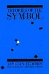 Theories of the Symbol: Understanding Politics in an Unfamiliar Culture - Tzvetan Todorov, Catherine Porter