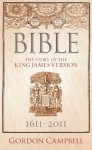 Bible: The Story of the King James Version 1611-2011 - Gordon Campbell