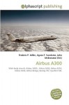 Airbus A300 - Agnes F. Vandome, John McBrewster, Sam B Miller II