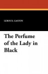 The Perfume of the Lady in Black - Gaston Leroux