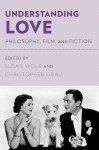 Understanding Love: Philosophy, Film, and Fiction - Susan Wolf, Christopher Grau