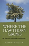 Where the Hawthorn Grows: An American Druid's Reflections - Morgan Daimler