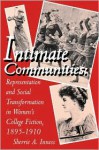 Intimate Communities: Representation and Social Transformation in Women's College Fiction, 1895–1910 - Sherrie A. Inness