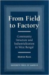 From Field to Factory: Community Structure and Industrialization in West Bengal - Morton Klass