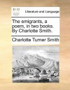 The Emigrants, a Poem, in Two Books. by Charlotte Smith - Charlotte Turner Smith