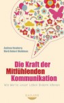 Die Kraft der Mitfühlenden Kommunikation: Wie Worte unser Leben ändern können (German Edition) - Andrew B. Newberg, Mark Robert Waldman, Dagmar Mallett