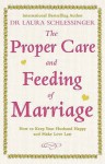 The Proper Care and Feeding of Marriage: How to Keep Your Husband Happy and Make Love Last - Laura C. Schlessinger