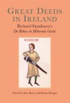 Great Deeds in Ireland: Richard Stanihurst S "De Rebus in Hibernia Gestis" - Hiram Morgan, John Barry