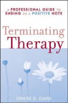 Terminating Therapy: A Professional Guide to Ending on a Positive Note - Denise D. Davis