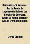 Uvre de Jack Kerouac: Sur La Route, La Lgende de Duluoz, Les Clochards Clestes, Avant La Route, Docteur Sax, Le Livre Des Hakus - Livres Groupe