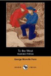 To the West (Illustrated Edition) (Dodo Press) - George Manville Fenn, W.J. Morgan