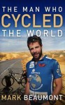 The Man Who Cycled the World. Mark Beaumont - Mark Beaumont