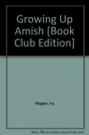 Growing Up Amish, A Memoir (Book Club Edition) - Ira Wagler