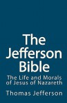 The Jefferson Bible: The Life and Morals of Jesus of Nazareth - Thomas Jefferson