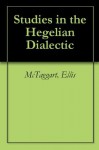 Studies in the Hegelian Dialectic - Ellis McTaggart