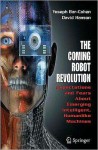 The Coming Robot Revolution: Expectations and Fears About Emerging Intelligent, Humanlike Machines - Yoseph Bar-Cohen, David Hanson