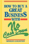 How to Buy a Great Business With No Cash Down - Arnold S. Goldstein