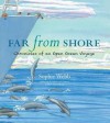 Far from Shore: Chronicles of an Open Ocean Voyage - Sophie Webb