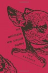 No Animals We Could Name: Stories - Ted Sanders