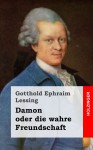Damon Oder Die Wahre Freundschaft: Ein Lustspiel in Einem Aufzuge - Gotthold Ephraim Lessing