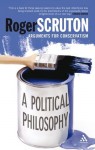 A Political Philosophy: Arguments for Conservatism - Roger Scruton