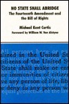 No State Shall Abridge: The Fourteenth Amendment and the Bill of Rights - Michael Kent Curtis