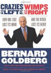 Crazies to the Left of Me, Wimps to the Right: How One Side Lost Its Mind and the Other Lost Its Nerve - Bernard Goldberg