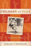 Children at Play: An American History - Howard Chudacoff, R Chudacoff