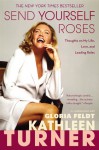 Send Yourself Roses: Thoughts on My Life, Love, and Leading Roles - Kathleen Turner, Gloria Feldt