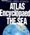 The Times Atlas and Encyclopaedia of the Sea - Alastair Couper