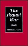 The Pequot War - Alfred A. Cave