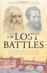 The Lost Battles: Leonardo, Michelangelo And The Artistic Duel That Sparked The Renaissance - Jonathan Jones