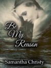 Be My Reason - Samantha Christy