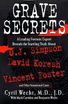 Grave Secrets: Leading Forensic Expert Reveals Startling Truth abt O J Simpson Vincent Foster D - Cyril Wecht, Mark Curriden, Benjamin Wecht, Michael M. Baden