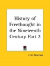 History of Freethought in the Nineteenth Century Part 2 (v. 2) - J.M. Robertson