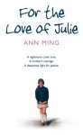 For the Love of Julie: A nightmare come true. A mother's courage. A desperate fight for justice. - Ann Ming